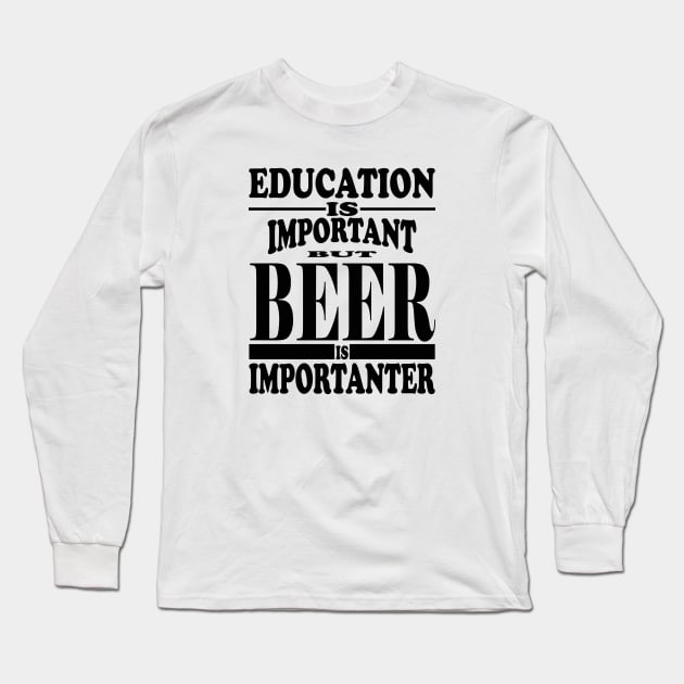 Education Is Important But Beer Is Importanter Long Sleeve T-Shirt by kirkomed